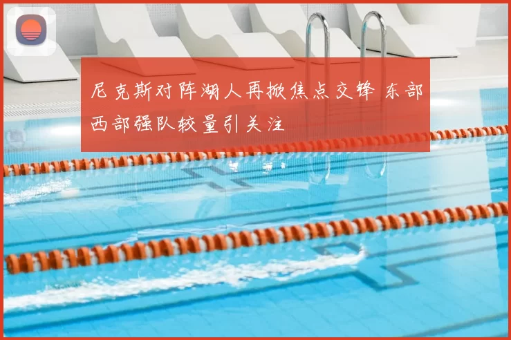 尼克斯对阵湖人再掀焦点交锋 东部西部强队较量引关注