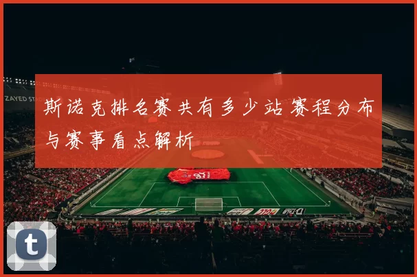 斯诺克排名赛共有多少站 赛程分布与赛事看点解析