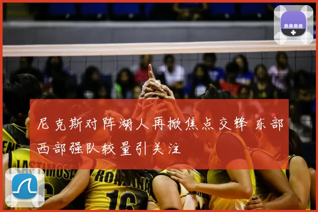 尼克斯对阵湖人再掀焦点交锋 东部西部强队较量引关注